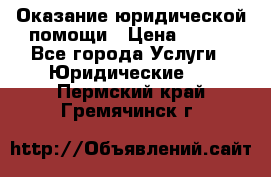 Оказание юридической помощи › Цена ­ 500 - Все города Услуги » Юридические   . Пермский край,Гремячинск г.